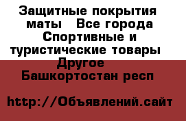 Защитные покрытия, маты - Все города Спортивные и туристические товары » Другое   . Башкортостан респ.